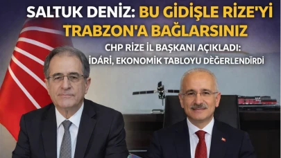 Saltuk Deniz: Bu Gidişle Rize’yi Trabzon’a Bağlarsınız