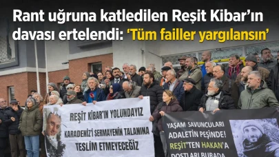 Rant uğruna katledilen Reşit Kibar'ın davası ertelendi: "Tüm failler yargılansın"