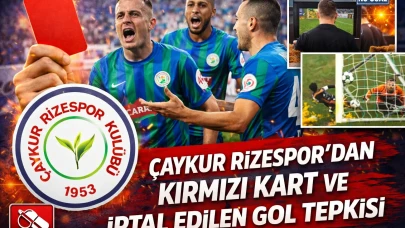 Çaykur Rizespor'dan kırmızı kart ve iptal edilen gol tepkisi