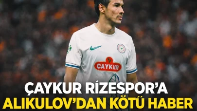 Çaykur Rizespor'a Alikulov'dan kötü haber