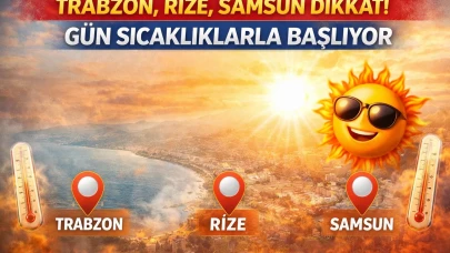 Trabzon, Rize, Samsun Dikkat! Gün sıcaklıklarla başlıyor