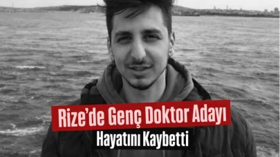Rize’de Genç Doktor Adayı Hayatını Kaybetti