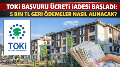 TOKİ başvuru ücreti iadesi başladı: 5 bin TL geri ödemeler nasıl alınacak?