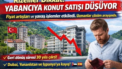 Rizeliler Dikkat! Yabancıya Konut Satışı Düşüyor