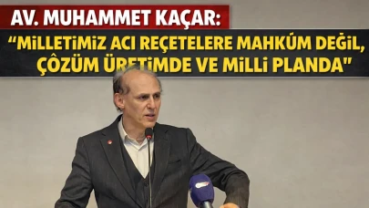 Av. Muhammet Kaçar: “Milletimiz Acı Reçetelere Mahkûm Değil, Çözüm Üretimde ve Milli Planda”