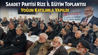 Saadet Partisi Rize İl Eğitim Toplantısı yoğun katılımla yapıldı
