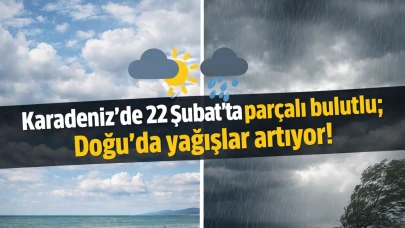 Karadeniz'de 22 Şubat'ta parçalı bulutlu; Doğu'da yağışlar artıyor!