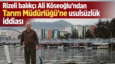 Rizeli balıkçı Ali Köseoğlu’ndan Tarım Müdürlüğü’ne usulsüzlük iddiası