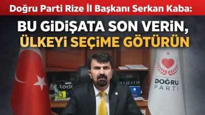 Doğru Parti Rize İl Başkanı Serkan Kaba: “Bu Gidişata Son Verin, Ülkeyi Seçime Götürün”