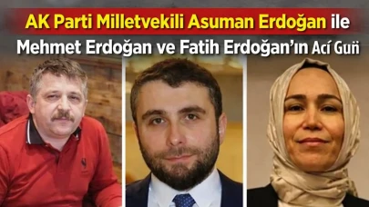 AK Parti Milletvekili Asuman Erdoğan ile Mehmet Erdoğan ve Fatih Erdoğan’ın Acı Günü
