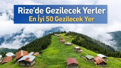 Rize'de Gezilecek Yerler | En iyi 50 Gezilecek Yer