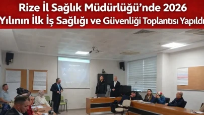 Rize İl Sağlık Müdürlüğü’nde 2026 Yılının İlk İş Sağlığı ve Güvenliği Toplantısı Yapıldı