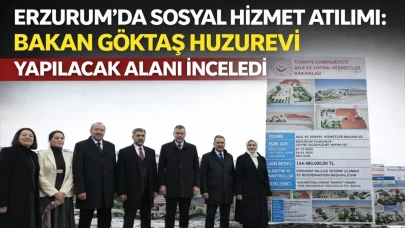 Erzurum’da sosyal hizmet atılımı: Bakan Göktaş huzurevi yapılacak alanı inceledi