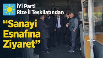İYİ Parti Rize İl Teşkilatından Sanayi Esnafına Ziyaret
