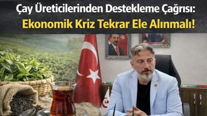 Çay Üreticilerinden Destekleme Çağı: Ekonomik Kriz Tekrar Ele Alınmalı!