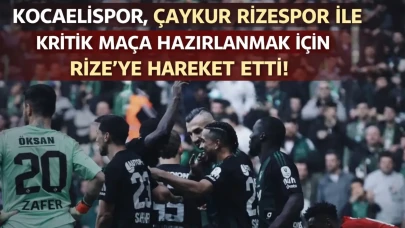 Kocaelispor, Çaykur Rizespor ile kritik maça hazırlanmak için Rize’ye hareket etti!