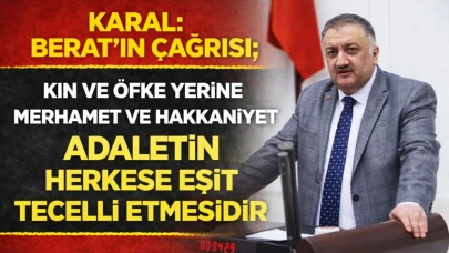 Karal: Berat’ın çağrısı; kin ve öfke yerine merhamet ve hakkaniyet, adaletin herkese eşit tecelli etmesidir