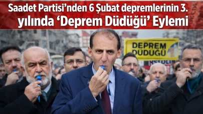 Saadet Partisi’nden 6 Şubat Depremlerinin 3. Yılında “Deprem Düdüğü” Eylemi