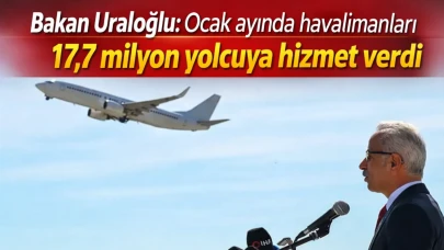 Bakan Uraloğlu: Ocak ayında havalimanları 17,7 milyon yolcuya hizmet verdi