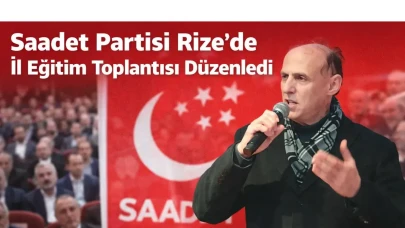 Saadet Partisi Rize’de İl Eğitim Toplantısı Düzenledi