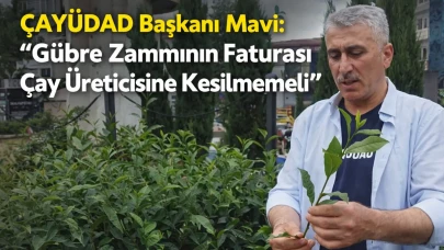 ÇAYÜDAD Başkanı Mavi: “Gübre Zammının Faturası Çay Üreticisine Kesilmemeli”
