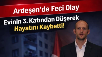 Ardeşen’de Feci Olay Evinin 3. Katından Düşerek Hayatını Kaybetti