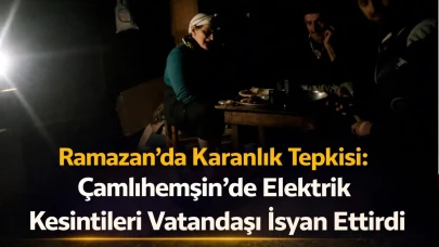 Ramazan’da Karanlık Tepkisi: Çamlıhemşin’de Elektrik Kesintileri Vatandaşı İsyan Ettirdi