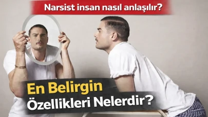 Narsist insan nasıl anlaşılır? En belirgin özellikleri nelerdir?
