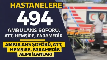 Hastanelere 494 Ambulans Şoförü, ATT, Hemşire, Paramedik Alımı İlanları