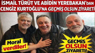 İsmail Türüt ve Abidin Yerebakan’dan Cengiz Kurtoğlu’na Geçmiş Olsun Ziyareti