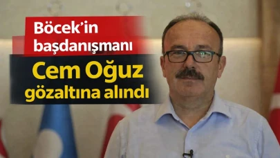Böcek'in başdanışmanı Cem Oğuz gözaltına alındı