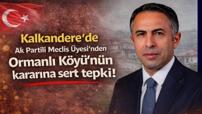 Kalkandere'de Ak Partili Meclis Üyesi'nden Ormanlı Köyü'nün kararına sert tepki!
