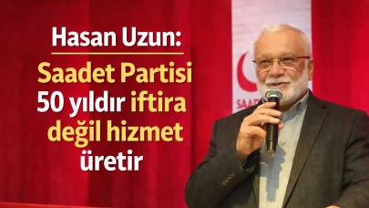 Hasan Uzun: Saadet Partisi 50 yıldır iftira değil hizmet üretir