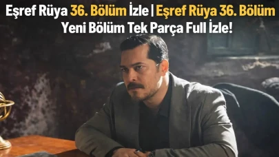 Eşref Rüya 36. Bölüm İzle | Eşref Rüya 36. Bölüm Yeni Bölüm Tek Parça Full İzle!