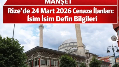 Rize’de 24 Mart 2026 Tarihinde Vefat Edenlerin Cenaze İlanları ve Defin Bilgileri Açıklandı