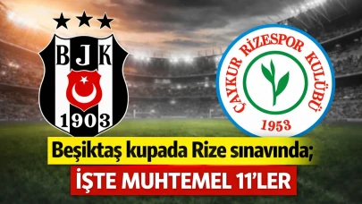 Beşiktaş kupada Rize sınavında; işte muhtemel 11'ler