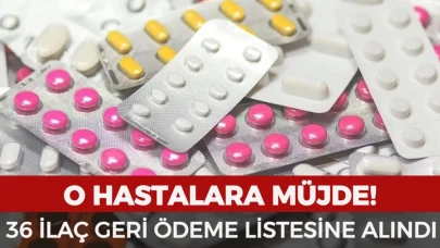 36 İlaç SGK Geri Ödeme Listesine Alındı: Hastalara Büyük Kolaylık