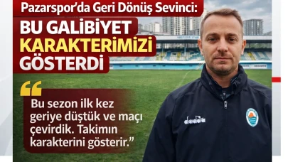 Pazarspor’da Geri Dönüş Sevinci: Bu Galibiyet Karakterimizi Gösterdi