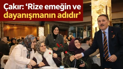Çakır: “Rize emeğin ve dayanışmanın adıdır”