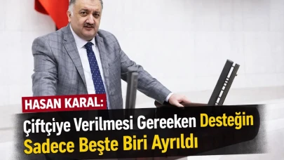 Hasan Karal: Çiftçiye Verilmesi Gereken Desteğin Sadece Beşte Biri Ayrıldı