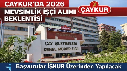 ÇAYKUR’da 2026 Mevsimlik İşçi Alımı Beklentisi: Başvurular İŞKUR Üzerinden Yapılacak