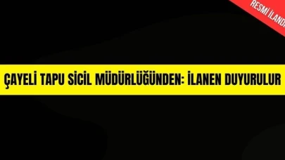 Çayeli Tapu Sicil Müdürlüğünden: İLANEN DUYURULUR