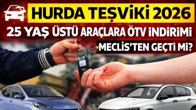 Hurda teşviki çıktı mı 2026? 25 yaş üstü araçlara ÖTV indirimi Meclis'ten geçti mi? Hangi sıfır araçlar alınacak?