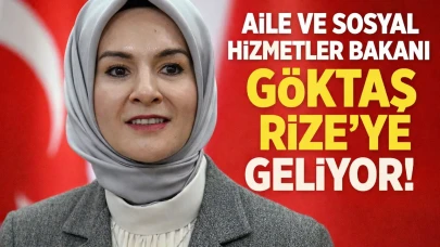 Aile ve Sosyal Hizmetler Bakanı Göktaş Rize’ye Geliyor!
