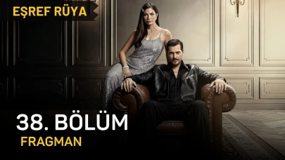Eşref Rüya 38. bölüm fragmanı izle, Eşref Rüya son bölüm fragmanı