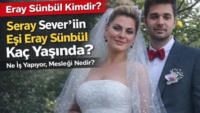 Eray Sünbül Kimdir? Seray Sever’in Eşi Eray Sünbül Kaç Yaşında, Ne İş Yapıyor?