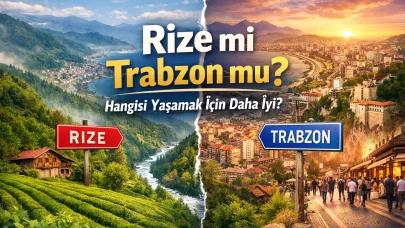 Rize mi Trabzon mu? Hangisi Yaşamak İçin Daha İyi?