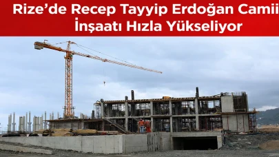 Rize’de Recep Tayyip Erdoğan Camii İnşaatı Hızla Yükseliyor