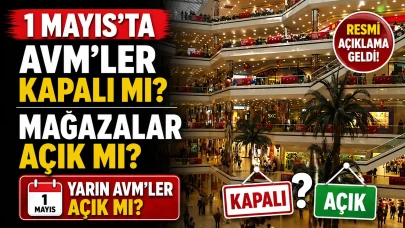 1 Mayıs'ta AVM’ler kapalı mı? 1 Mayıs'ta mağazalar açık mı? Yarın AVM’ler açık mı?