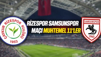 Rizespor Samsunspor maçı muhtemel 11'ler